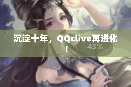 沉淀十年，QQclive再进化！
