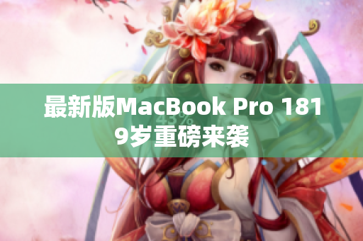 最新版MacBook Pro 1819岁重磅来袭
