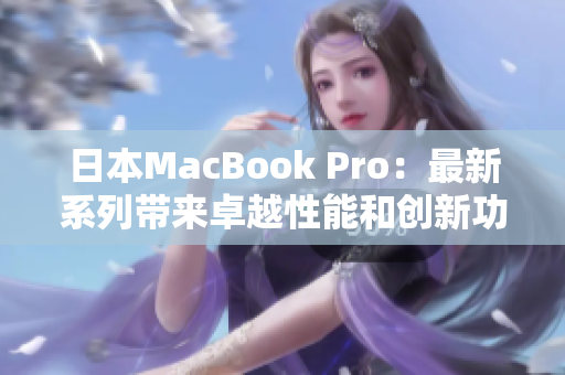 日本MacBook Pro：最新系列带来卓越性能和创新功能