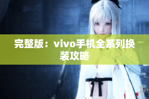 完整版：vivo手机全系列换装攻略