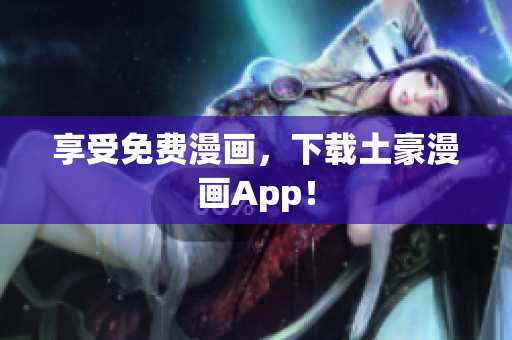 享受免费漫画，下载土豪漫画App！