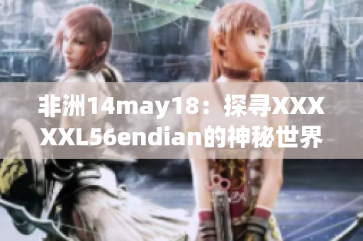 非洲14may18：探寻XXXXXL56endian的神秘世界