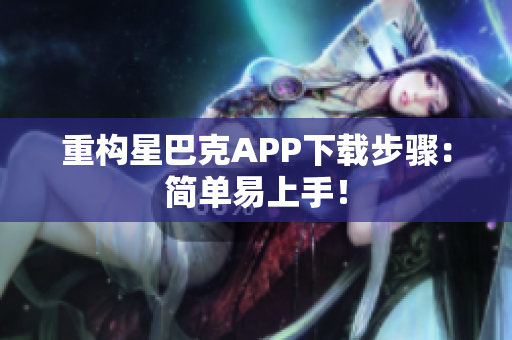 重构星巴克APP下载步骤：简单易上手！