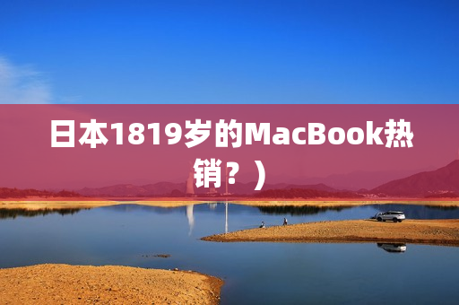 日本1819岁的MacBook热销？)
