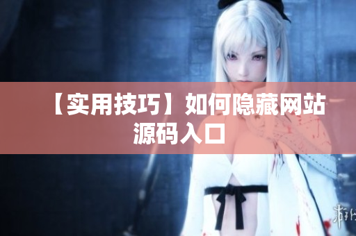 【实用技巧】如何隐藏网站源码入口