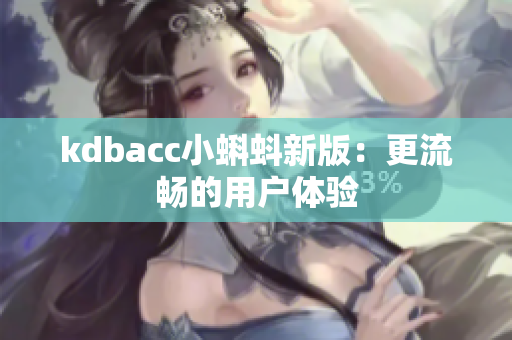 kdbacc小蝌蚪新版：更流畅的用户体验