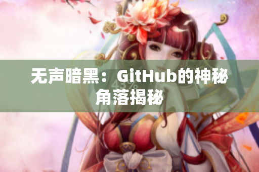 无声暗黑：GitHub的神秘角落揭秘