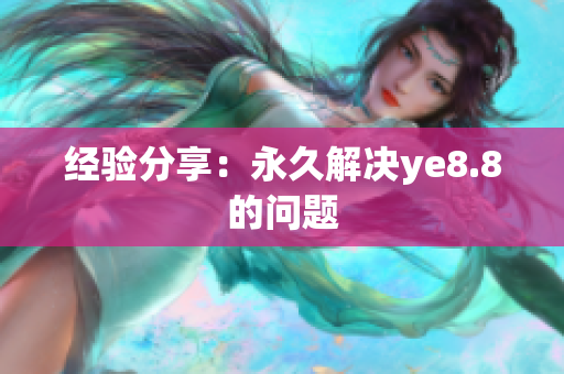 经验分享：永久解决ye8.8的问题