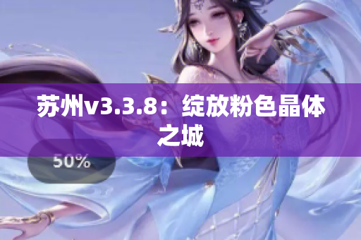 苏州v3.3.8：绽放粉色晶体之城