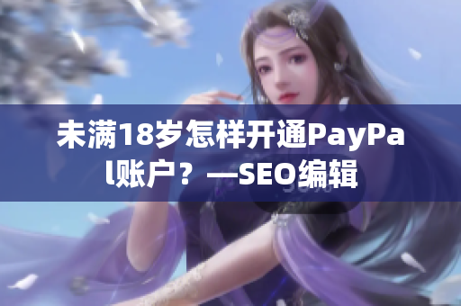 未满18岁怎样开通PayPal账户？—SEO编辑