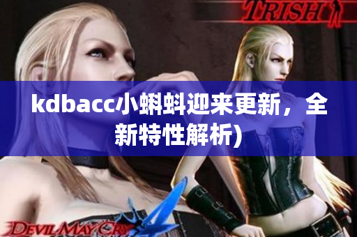 kdbacc小蝌蚪迎来更新，全新特性解析)