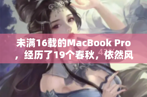 未满16载的MacBook Pro，经历了19个春秋，依然风范犹存