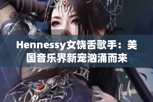Hennessy女饶舌歌手：美国音乐界新宠汹涌而来