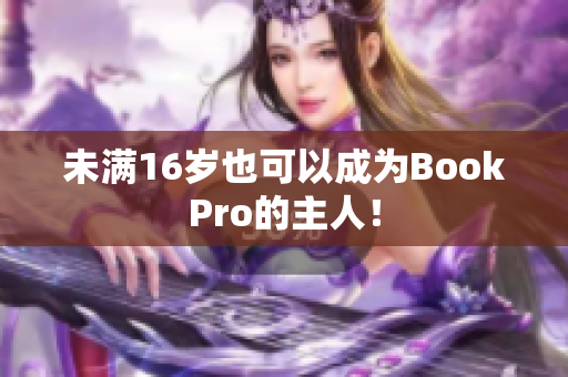 未满16岁也可以成为BookPro的主人！
