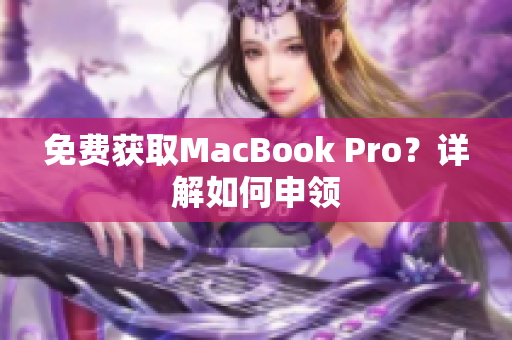 免费获取MacBook Pro？详解如何申领