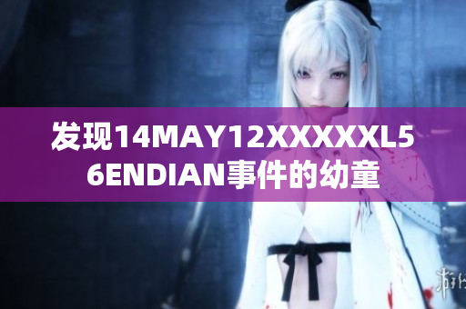 发现14MAY12XXXXXL56ENDIAN事件的幼童