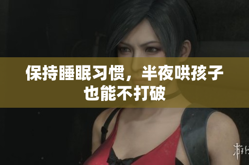 保持睡眠习惯，半夜哄孩子也能不打破
