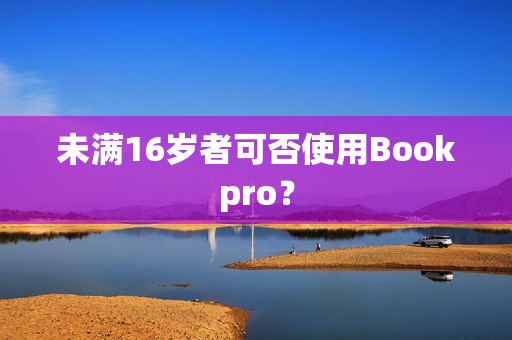 未满16岁者可否使用Bookpro？