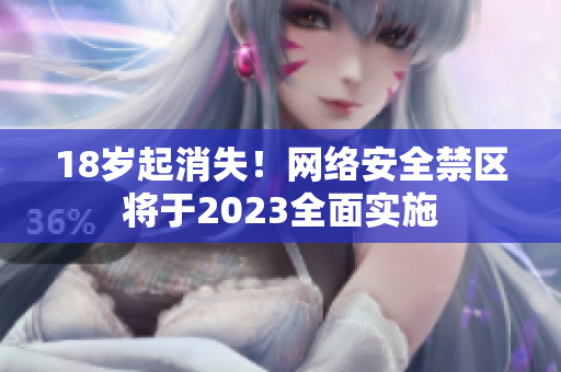 18岁起消失！网络安全禁区将于2023全面实施
