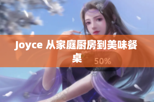 Joyce 从家庭厨房到美味餐桌