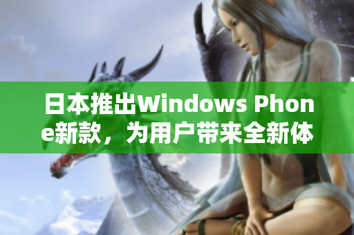 日本推出Windows Phone新款，为用户带来全新体验