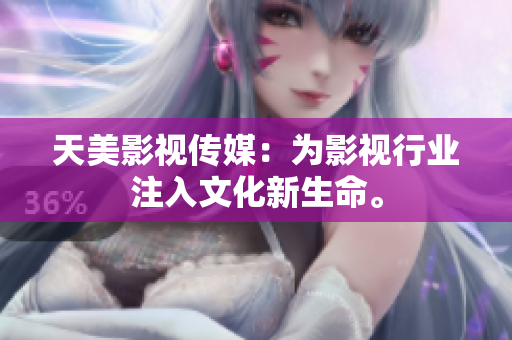 天美影视传媒：为影视行业注入文化新生命。