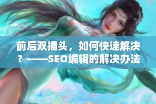 前后双插头，如何快速解决？——SEO编辑的解决办法