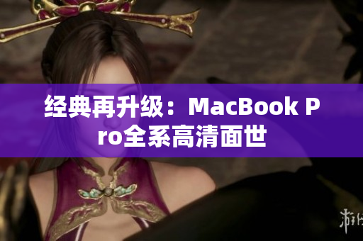 经典再升级：MacBook Pro全系高清面世
