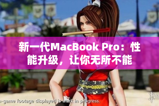 新一代MacBook Pro：性能升级，让你无所不能
