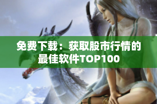 免费下载：获取股市行情的最佳软件TOP100