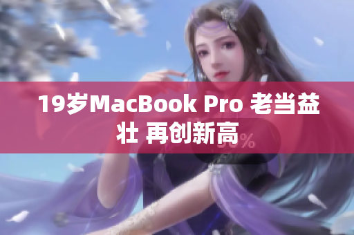 19岁MacBook Pro 老当益壮 再创新高