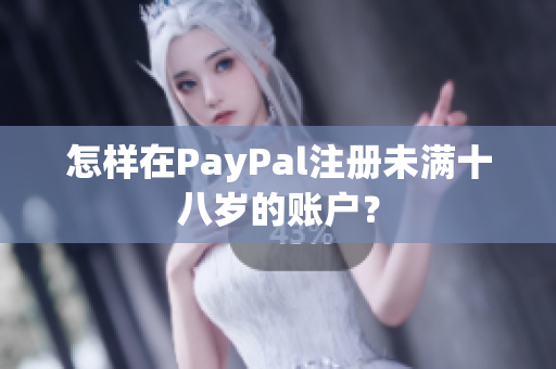 怎样在PayPal注册未满十八岁的账户？