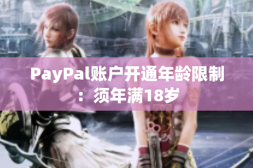 PayPal账户开通年龄限制：须年满18岁
