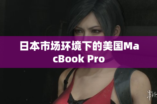 日本市场环境下的美国MacBook Pro