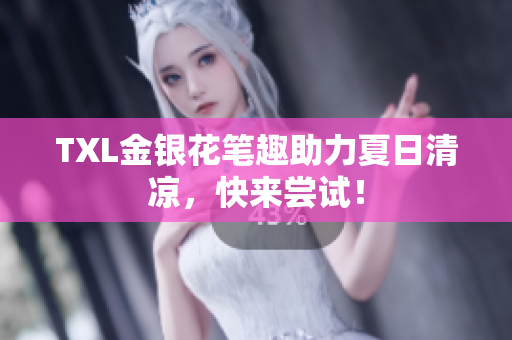 TXL金银花笔趣助力夏日清凉，快来尝试！