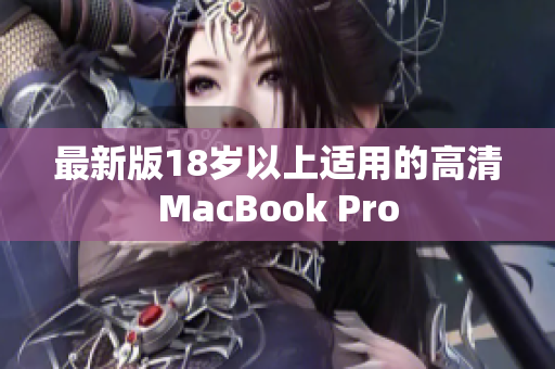 最新版18岁以上适用的高清MacBook Pro