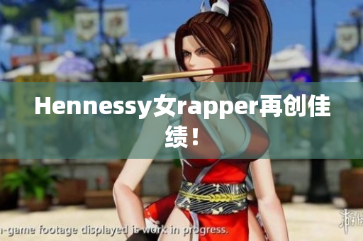 Hennessy女rapper再创佳绩！