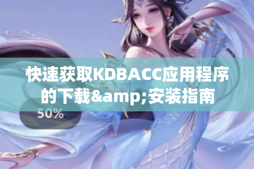 快速获取KDBACC应用程序的下载&安装指南