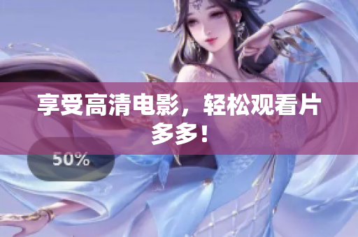 享受高清电影，轻松观看片多多！