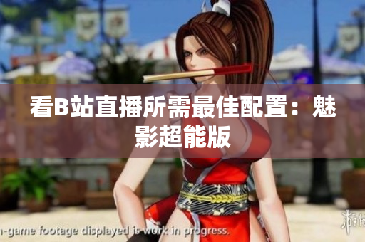 看B站直播所需最佳配置：魅影超能版