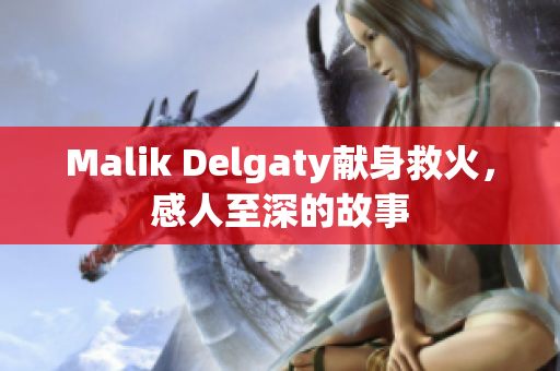 Malik Delgaty献身救火，感人至深的故事