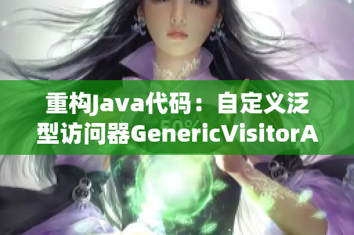 重构Java代码：自定义泛型访问器GenericVisitorAdapter