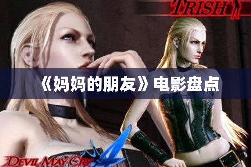 《妈妈的朋友》电影盘点