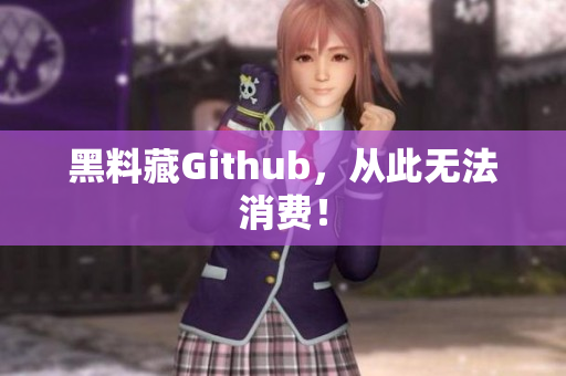 黑料藏Github，从此无法消费！