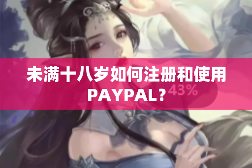 未满十八岁如何注册和使用PAYPAL？