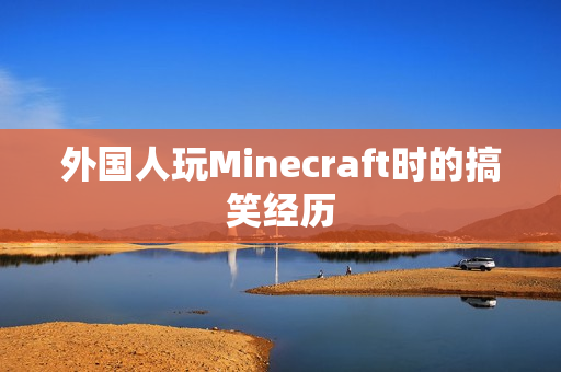 外国人玩Minecraft时的搞笑经历