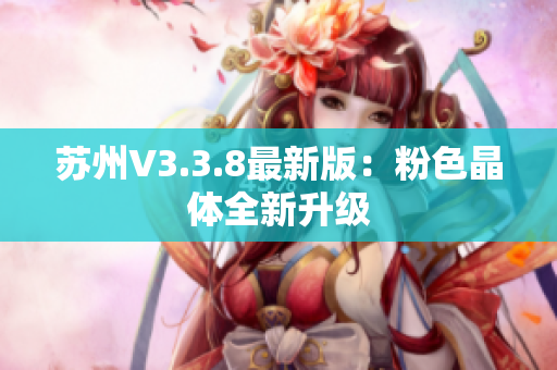 苏州V3.3.8最新版：粉色晶体全新升级