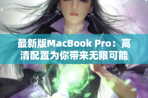 最新版MacBook Pro：高清配置为你带来无限可能