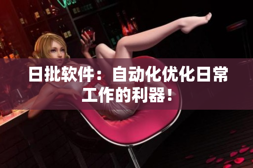 日批软件：自动化优化日常工作的利器！