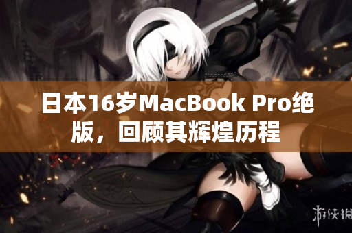 日本16岁MacBook Pro绝版，回顾其辉煌历程